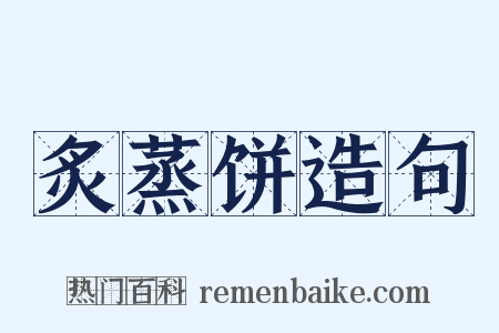 炙蒸饼造句是什么意思的图片